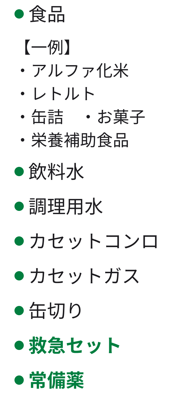 食品 一例 アルファ化米 レトルト 缶詰 お菓子 栄養補助食品 飲料水 調理用水 カセットコンロ カセットガス 缶切り 救急セット 常備薬
