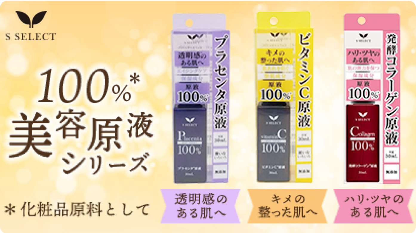 S. SELECT 化粧品原料として100％ 透明感のある肌へプラセンタ原液100％ キメの整った肌へビタミンC原液100％ ハリ・ツヤのある肌へ発酵コラーゲン原液100％