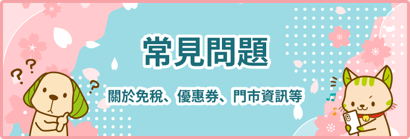 常見問題 - 關於免稅、優惠券、門市資訊等